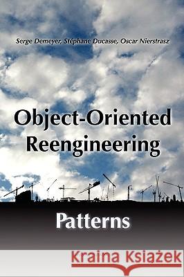 Object-Oriented Reengineering Patterns Oscar M. Nierstrasz, Stephane Ducasse, Serge Demeyer 9783952334126 Square Bracket Associates - książka