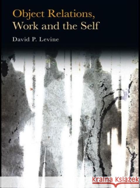 Object Relations, Work and the Self David P Levine   9780415479981 Taylor & Francis - książka