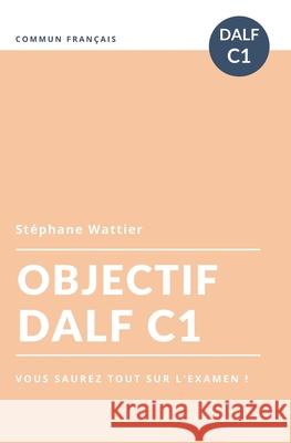 Objectif DALF C1 Stephane Wattier 9781654824310 Independently Published - książka