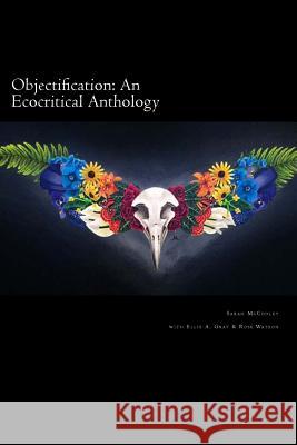 Objectification: An Ecocritical Anthology Sarah McCooley Ellie A. Gray Rose Watson 9781979969406 Createspace Independent Publishing Platform - książka