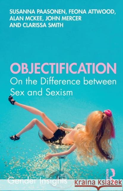 Objectification: On the Difference between Sex and Sexism Paasonen, Susanna 9780367199111 Taylor & Francis Ltd - książka