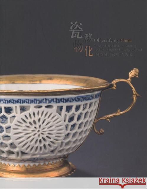 Objectifying China: Ming and Qing Dynasty Ceramics and Their Stylistic Influences Abroad Ben Chiesa Florian Knothe 9789881902511 University Museum and Art Gallery, Hong Kong - książka