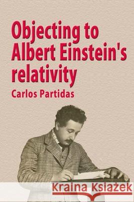Objecting to Albert Einstein's Relativity Carlos L. Partidas 9781086820126 Independently Published - książka