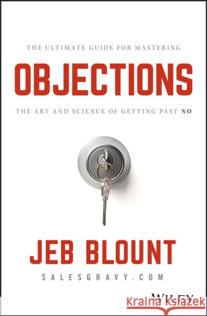 Objections: The Ultimate Guide for Mastering The Art and Science of Getting Past No Jeb Blount 9781119477389 Wiley - książka