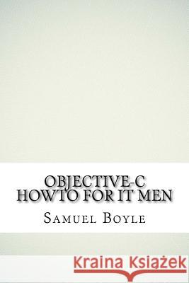 Objective-C HowTo For IT Men Boyle, Samuel 9781540430359 Createspace Independent Publishing Platform - książka