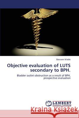 Objective Evaluation of Luts Secondary to BPH Wadie Bassem 9783659535055 LAP Lambert Academic Publishing - książka