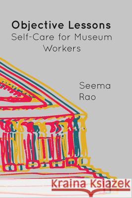 Objective Lessons: Self Care for Museum Professions Seema Rao 9781979203210 Createspace Independent Publishing Platform - książka