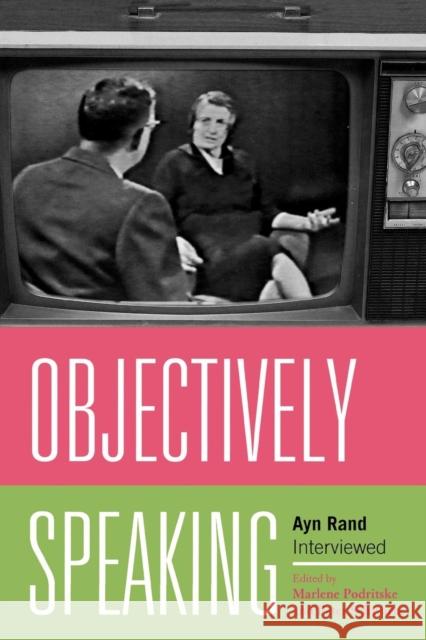 Objectively Speaking: Ayn Rand Interviewed Podritske, Marlene 9780739131954 Lexington Books - książka