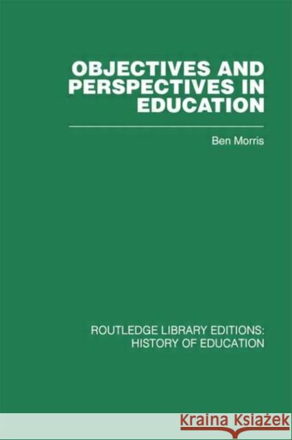 Objectives and Perspectives in Education : Studies in Educational Theory 1955-1970 Ben Morris Ben Morris  9780415432665 Taylor & Francis - książka