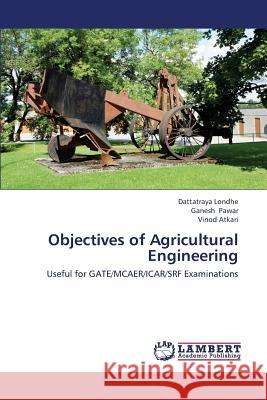 Objectives of Agricultural Engineering Londhe Dattatraya                        Pawar Ganesh                             Atkari Vinod 9783659449673 LAP Lambert Academic Publishing - książka