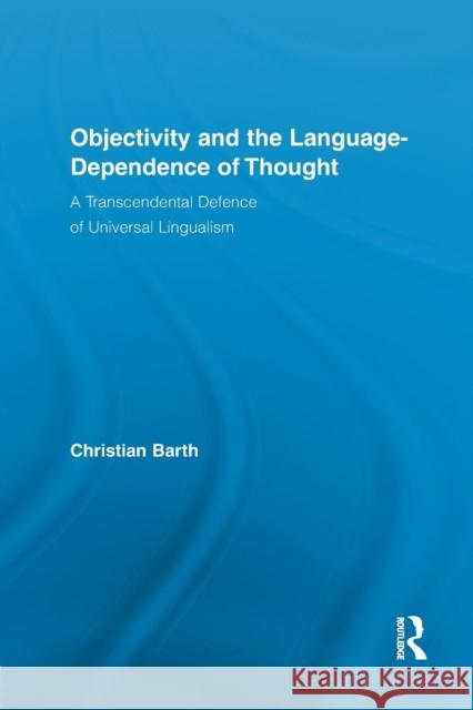 Objectivity and the Language-Dependence of Thought: A Transcendental Defence of Universal Lingualism Christian Barth 9781138868526 Routledge - książka