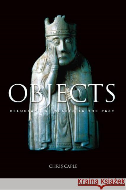 Objects : Reluctant Witnesses to the Past Chris Caple 9780415305891  - książka