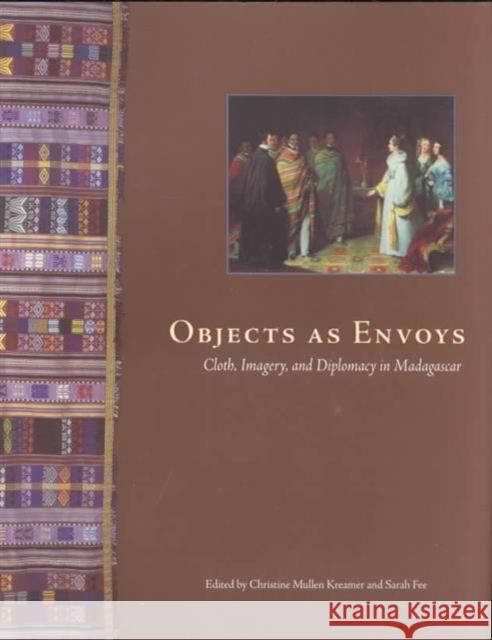 Objects as Envoys: Cloth, Imagery, and Diplomacy in Madagascar Kreamer, Christine Mullen 9780295981963 University of Washington Press - książka