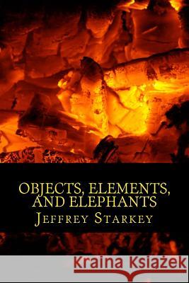 Objects, Elements, and Elephants Jeffrey Allen Starkey 9781479109722 Createspace - książka