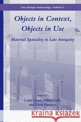 Objects in Context, Objects in Use: Material Spatiality in Late Antiquity Luke Lavan, Ellen Swift, Toon Putzeys 9789004165502 Brill - książka