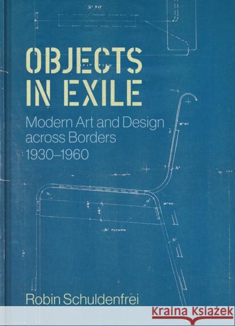 Objects in Exile: Modern Art and Design across Borders, 1930–1960 Robin Schuldenfrei 9780691232669 Princeton University Press - książka