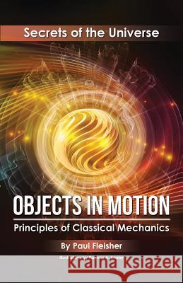 Objects in Motion: Principles of Classical Mechanics Paul Fleisher Patricia A. Keeler 9781925729351 Living Book Press - książka