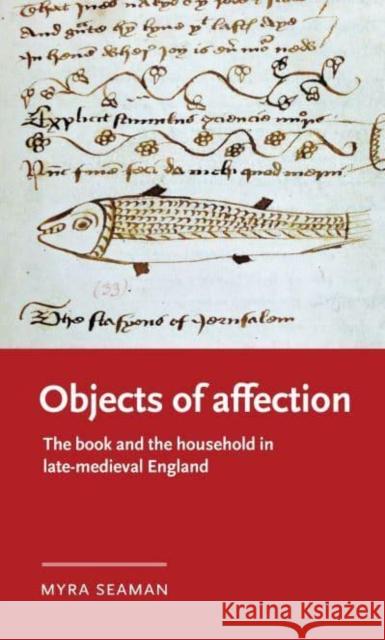 Objects of Affection: The Book and the Household in Late Medieval England Seaman, Myra 9781526167187 Manchester University Press - książka