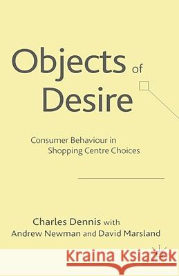 Objects of Desire: Consumer Behaviour in Shopping Centre Choices Dennis, C. 9781403901705 Palgrave MacMillan - książka