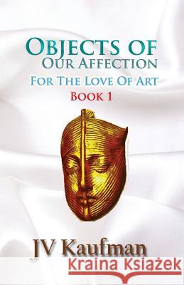 Objects of Our Affection: For The Love of Art Kaufman, Jv 9781543013542 Createspace Independent Publishing Platform - książka