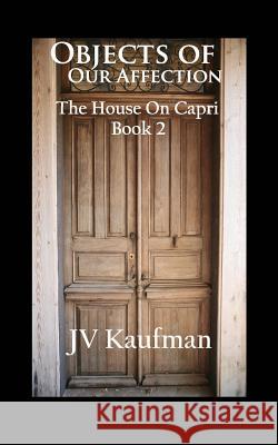 Objects of Our Affection: The House on Capri Jv Kaufman 9781543012064 Createspace Independent Publishing Platform - książka