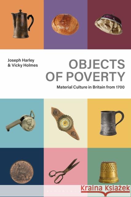 Objects of Poverty: Material Culture in Britain from 1700 Joseph Harley Vicky Holmes 9781350368170 Bloomsbury Academic - książka