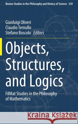 Objects, Structures, and Logics: Filmat Studies in the Philosophy of Mathematics Gianluigi Oliveri Claudio Ternullo Stefano Boscolo 9783030847050 Springer - książka