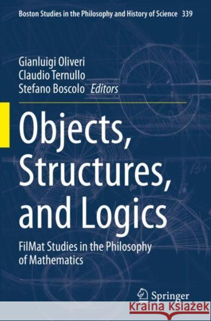 Objects, Structures, and Logics: FilMat Studies in the Philosophy of Mathematics Gianluigi Oliveri Claudio Ternullo Stefano Boscolo 9783030847081 Springer - książka