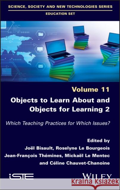 Objects to Learn about and Objects for Learning 2: Which Teaching Practices for Which Issues? Joel Bisault Roselyne L Jean-Francois Themines 9781786307743 Wiley-Iste - książka