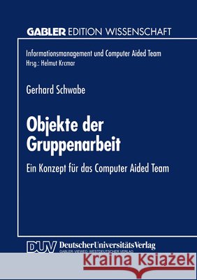 Objekte Der Gruppenarbeit: Ein Konzept Für Das Computer Aided Team Schwabe, Gerhard 9783824461707 Springer - książka