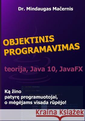 Objektinis programavimas: teorija, Java 10, JavaFX Mindaugas Macernis 9780244081430 Lulu.com - książka