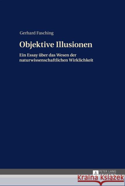 Objektive Illusionen: Ein Essay Ueber Das Wesen Der Naturwissenschaftlichen Wirklichkeit Fasching, Gerhard 9783631646519 Peter Lang Gmbh, Internationaler Verlag Der W - książka