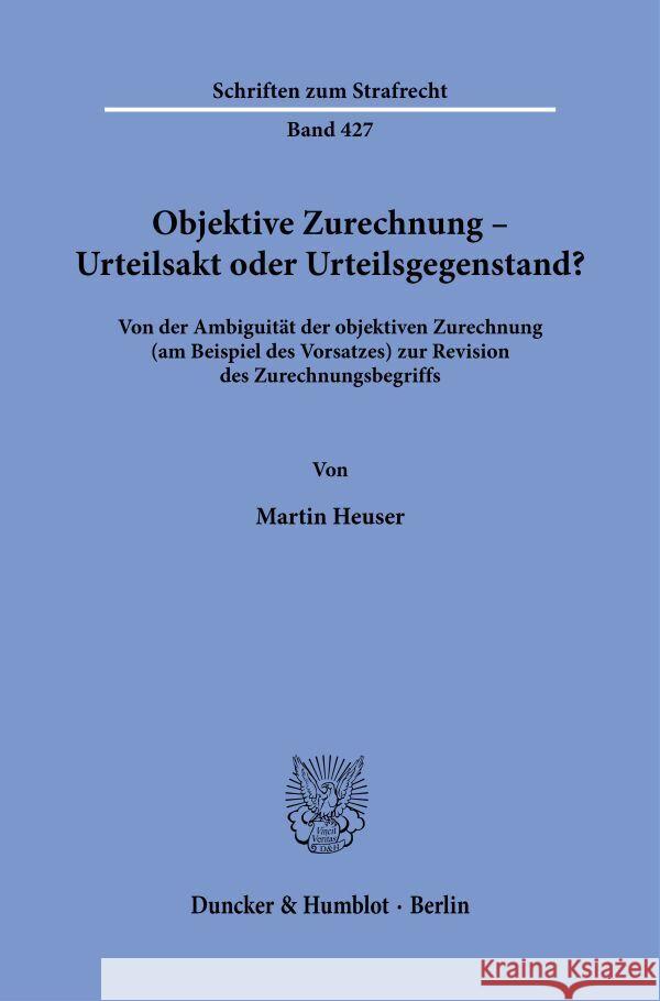 Objektive Zurechnung - Urteilsakt oder Urteilsgegenstand? Heuser, Martin 9783428191994 Duncker & Humblot - książka