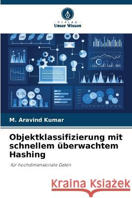 Objektklassifizierung mit schnellem uberwachtem Hashing M Aravind Kumar   9786206187431 Verlag Unser Wissen - książka