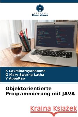 Objektorientierte Programmierung mit JAVA Laxminarayanamma, K, Mary Swarna Latha, G, AppaRao, Y 9786209014451 Verlag Unser Wissen - książka