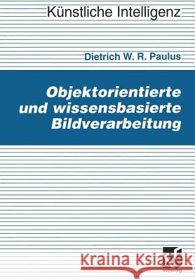 Objektorientierte Und Wissensbasierte Bildverarbeitung Dietrich Paulus 9783528052706 Vieweg+teubner Verlag - książka