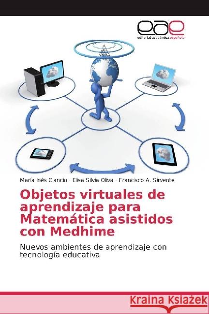 Objetos virtuales de aprendizaje para Matemática asistidos con Medhime : Nuevos ambientes de aprendizaje con tecnología educativa Ciancio, María Inés; Oliva, Elisa Silvia; Sirvente, Francisco A. 9783841757876 Editorial Académica Española - książka