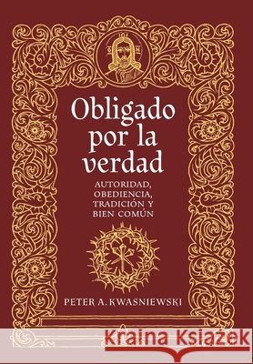 Obligado por la verdad: Autoridad, obediencia, tradici?n y bien com?n Peter A. Kwasniewski Augusto Merino 9781960711991 OS Justi Press - książka