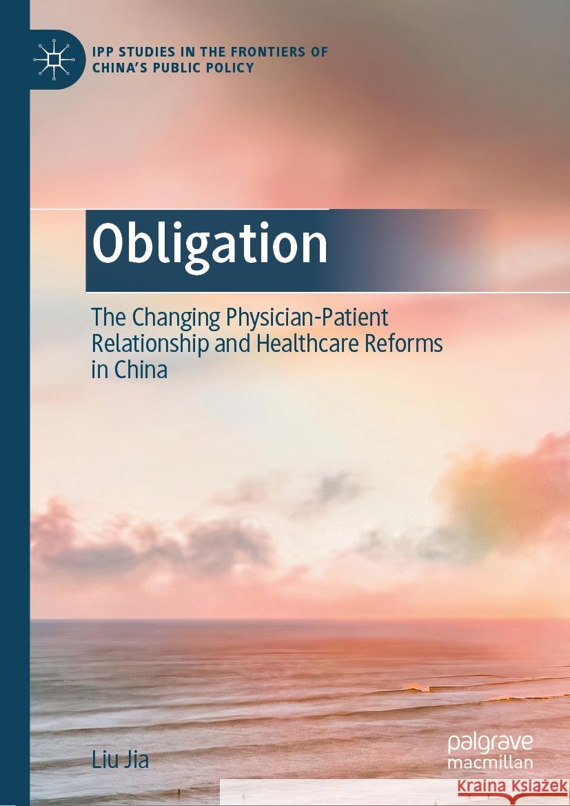 Obligation: The Changing Physician-Patient Relationship and Healthcare Reforms in China Liu Jia 9789819964369 Palgrave MacMillan - książka