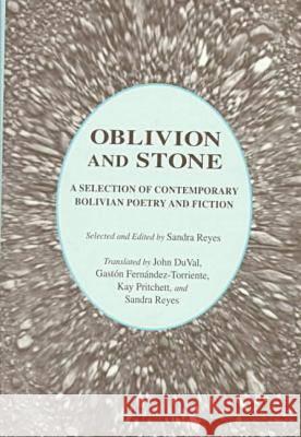 Oblivion and Stone: A Selection of Bolivian Poetry and Fiction Sandra Reyes Kay Pritchett John Duval 9781557285119 University of Arkansas Press - książka