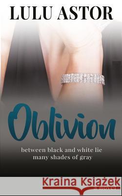 Oblivion: between black and white lie many shades of gray Astor, Lulu 9781542928083 Createspace Independent Publishing Platform - książka