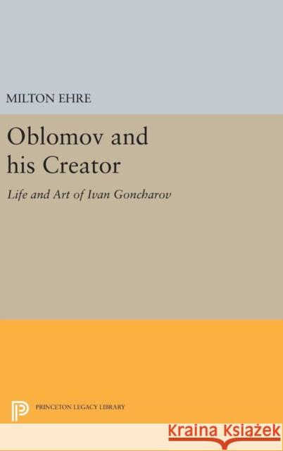 Oblomov and His Creator: Life and Art of Ivan Goncharov Milton Ehre 9780691645735 Princeton University Press - książka