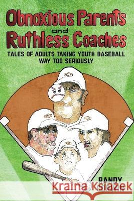 Obnoxious Parents and Ruthless Coaches: Tales of Adults taking Youth Baseball Way Too Seriously Randy Corwin   9781665305938 Booklogix - książka