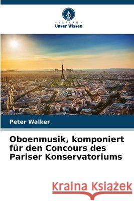 Oboenmusik, komponiert für den Concours des Pariser Konservatoriums Walker, Peter 9786209309267 Verlag Unser Wissen - książka