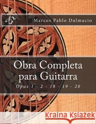 Obra Completa para Guitarra: Opus 1 - 2 - 18 - 19 - 20 Dalmacio, Marcos Pablo 9781717580979 Createspace Independent Publishing Platform - książka