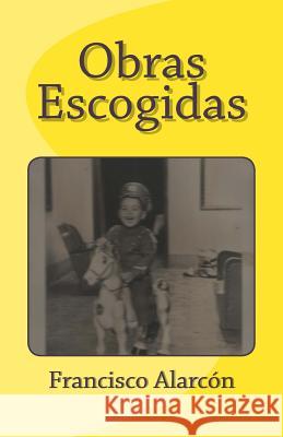 Obras Escogidas Francisco Alarcon 9781492910183 Createspace - książka
