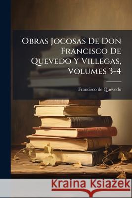 Obras Jocosas De Don Francisco De Quevedo Y Villegas, Volumes 3-4 de Quevedo, Francisco 9781144132147  - książka