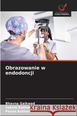 Obrazowanie w endodoncji Gaikwad, Bhavna, Rathod, Sakshi, Kothari, Pavan 9786209298769 Wydawnictwo Nasza Wiedza - książka