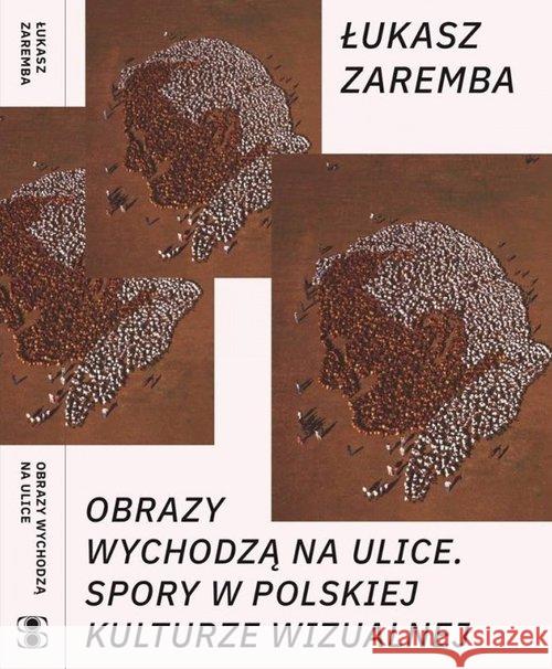 Obrazy wychodzą na ulice Zaremba Łukasz 9788362418961 Fundacja Bęc Zmiana - książka