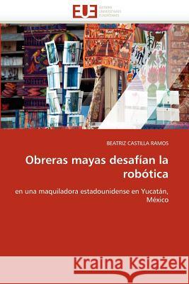 Obreras Mayas Desafían La Robótica Castilla Ramos-B 9786131556388 Editions Universitaires Europeennes - książka